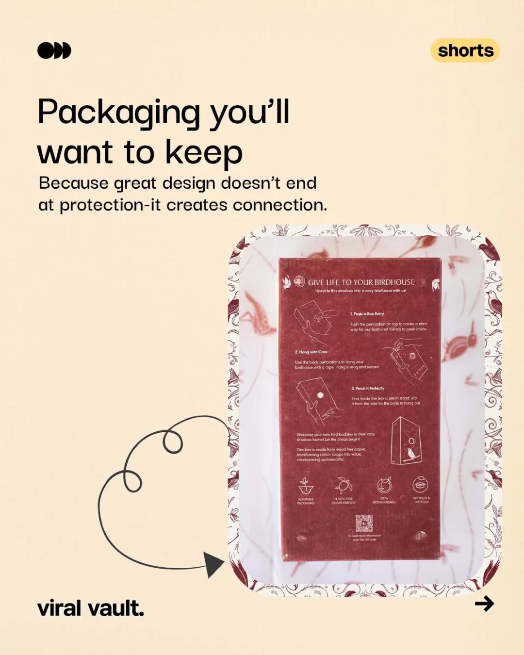 What if your shoebox didn’t end in the dustbin, but started a story instead?
This isn’t just packaging, it’s perspective. A simple box that transforms into a birdhouse, turning design into purpose and brands into something you actually feel. No loud claims, no overthinking, just a quiet idea that makes you pause, create, and care a little more. Because the best kind of marketing isn’t seen, it’s experienced, and remembered long after the box is opened.
Would you keep it, or still throw it away?
#DesignWithPurpose #SmartPackaging #SustainableDesign #viralvaultindia